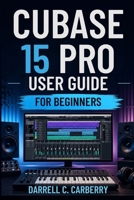 CUBASE 15 PRO USER GUIDE FOR BEGINNERS B0GYWJSMW7 Book Cover