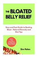 The Bloated Belly Relief: Easy and Fast Guide to Beating Bloat - Natural Remedy and Diet Tips B0CPVYS8TP Book Cover