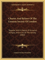 Charter And Bylaws Of The Linnean Society Of London: Together With A Patent Of Armorial Ensigns, And A List Of The Society 1104080672 Book Cover