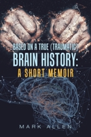 Based on a True (Traumatic) Brain History: a Short Memoir 1796097322 Book Cover