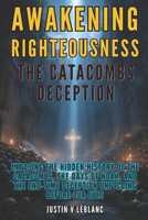 Awakening Righteousness – The Catacombs Deception: Exposing the Hidden History of the Catacombs, the Days of Noah, and the End-Time Deception Unfolding Before Our Eyes B0FSKMVT3Y Book Cover