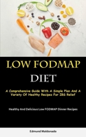 Low Fodmap Diet: A Comprehensive Guide With A Simple Plan And A Variety Of Healthy Recipes For IBS Relief 1837873941 Book Cover
