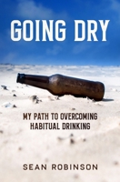 Going Dry: My Path to Overcoming Habitual Drinking 1778181732 Book Cover