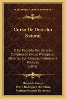 Curso De Derecho Natural: O De Filosofia Del Derecho Completado En Las Principales Materias, Con Ojeadas Historicas Y Politicas (1876) 1160351546 Book Cover