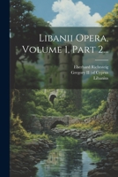 Libanii Opera, Volume 1, Part 2... 1022276484 Book Cover