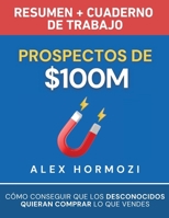 Prospectos de $100M Resumen y cuaderno de trabajo: Cómo conseguir que los desconocidos quieran comprar lo que vendes (Acquisition.com $100M Series) (Spanish Edition) 196334930X Book Cover