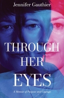 Through Her Eyes: A Memoir of Purpose and Courage B0GD4MP9BF Book Cover