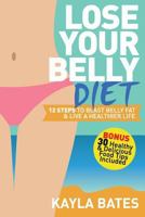 Lose Your Belly Diet: 12 Steps to Blast Belly Fat & Live a Healthier Life (BONUS: 30 Healthy & Delicious Food Tips Included) 1925997464 Book Cover