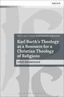 Karl Barth’s Theology as a Resource for a Christian Theology of Religions 0567666727 Book Cover