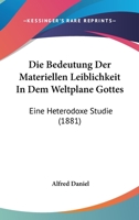 Die Bedeutung Der Materiellen Leiblichkeit In Dem Weltplane Gottes: Eine Heterodoxe Studie (1881) 1161069550 Book Cover