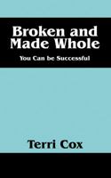 Broken and Made Whole: You Can Be Successful 1478732911 Book Cover