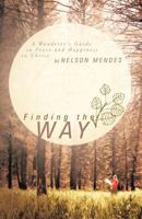 Finding the Way: A Wanderer's Guide to Peace and Happiness in Christ 1449738907 Book Cover