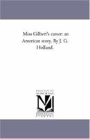 Miss Gilbert's Career: An American Story 1429045035 Book Cover