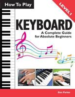 How to Play Keyboard: A Complete Guide for Absolute Beginners 1908707143 Book Cover
