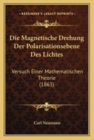Die Magnetische Drehung Der Polarisationsebene Des Lichtes: Versuch Einer Mathematischen Theorie (1863) 116834137X Book Cover