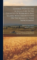 General View Of The Agriculture In The Counties Of Roxburgh And Selkirk, With Observations On The Means Of Their Improvement: Drawn Up, For The ... Board Of Agriculture And Internal Improvement 1020964979 Book Cover
