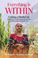 Everything Is Within: Crafting a Mindful Life: My Journey to Self-Connection and the Lessons Learned Along the Way B0DTTWZG4C Book Cover