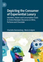 Depicting the Consumer of Experiential Luxury: Identities, Values and Consumption Goals in Online Reviewer Discourse on Wine, Perfume and Chocolate 1349960772 Book Cover