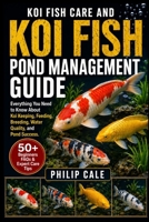 KOI FISH CARE AND POND MANAGEMENT GUIDE: Everything You Need to Know About Koi Keeping, Feeding, Breeding, Water Quality, and Pond Success. B0H6S6RMSY Book Cover