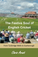 The Festive Soul of English Cricket: From Tunbridge Wells to Scarborough 1908837136 Book Cover