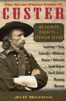 The Great Plains Guide to Custer: 85 Forts, Fights, & Other Sites 0811708365 Book Cover