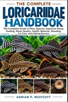 THE COMPLETE LORICARIIDAE HANDBOOK: The Complete Guide to Pleco Species, Aquarium Setup, Feeding, Water Quality, Health, Behavior, Breeding, Fry Care, and Lifelong Success B0HMWPMGM2 Book Cover