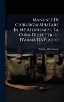 Manuale Di Chirurgia Militare In 145 Aforismi Su La Cura Delle Ferite D'arma Da Fuoco (Italian Edition) 1024468798 Book Cover