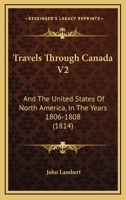 Travels Through Canada V2: And The United States Of North America, In The Years 1806-1808 1165815532 Book Cover