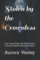 Stolen by the Crownless: Four Cursed Kings. One Stolen Queen. A Throne Forged in Blood and Desire. B0FB38NBZL Book Cover