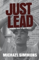 JUST LEAD: Balancing Ethics & Hard Choices B0F6K8LLWJ Book Cover