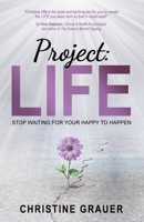 Project: LIFE: Stop Waiting for Your Happy to Happen 1647461596 Book Cover