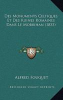 Des Monuments Celtiques Et Des Ruines Romaines Dans Le Morbihan (1853) 1120436052 Book Cover