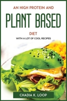 An High Protein and Plant Based Diet: With a Lot of Cool Recipes 1804773069 Book Cover