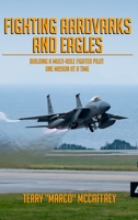 Fighting Aardvarks and Eagles: Building a Multi-role Fighter Pilot One Mission at a Time B09W598WW6 Book Cover