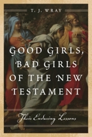 Good Girls, Bad Girls: The Enduring Lessons of Twelve Women of the Old Testament 0742562522 Book Cover