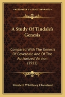 A Study of Tindale's Genesis Compared with the Genesis of Coverdale and of the Authorized Version 0548738068 Book Cover