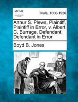 Arthur S. Plews, Plaintiff, Plaintiff in Error, v. Albert C. Burrage, Defendant, Defendant in Error 1275075177 Book Cover