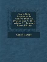 Storia Della Repubblica Di Genova: Dalla Sua Origine Sino Al 1814, Volume 7 1289761132 Book Cover