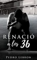 Renació a Los 36 (Spanish Edition) 1631293206 Book Cover