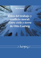 Etica del Trabajo Y Conflicto Moral: Entre Cielo Y Tierra de Otto Ludwig 3832536779 Book Cover