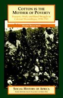 Cotton is the Mother of Poverty: Peasants, Work, and Rural Struggle in Colonial Mozambique, 1938-1961 (Social History of Africa Series) 0435089781 Book Cover