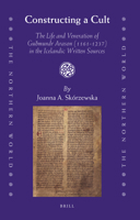 Constructing a Cult: The Life and Veneration of Guomundr Arason (1161-1237) in the Icelandic Written Sources 9004194967 Book Cover