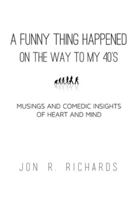 A Funny Thing Happened on the way to my 40’s: Musings and Comedic Insights of Heart and Mind 1493735381 Book Cover