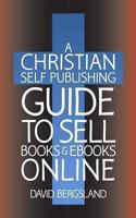 A Christian Self Publishing Guide to Sell Books & eBooks Online 1482030411 Book Cover