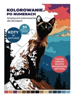 Kolorowanie po Numerach: Artystyczna Kolorowanka dla Doroslych - Koty w Naturze: Twórz oryginalne obrazy rasowych kotów. Malowanie po numerach z kluczem kolorystycznym. (Polish Edition) B0CTFDVS5L Book Cover