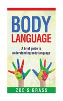 Body Language: A Brief Guide To Understanding Body Language 1543136230 Book Cover