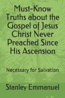 Must-Know Truths about the Gospel of Jesus Christ Never Preached Since His Ascension: Necessary for Salvation B08B7PNXSP Book Cover