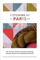 Stitching Up Paris: The Insider's Guide to Parisian Knitting, Sewing, Notions and Needlecraft Stores 2955506605 Book Cover