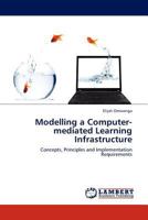 Modelling a Computer-mediated Learning Infrastructure: Concepts, Principles and Implementation Requirements 3845408588 Book Cover