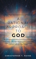 A Rational Approach to God: Confronting comfortable delusions about science and religion by facing inconvenient facts to develop justifiable and sustainable beliefs B0HDC6PGSD Book Cover